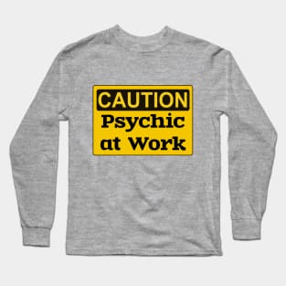 Caution: Psychic At Work Sign, Fun Gift for Witch or Tarot Reader Long Sleeve T-Shirt